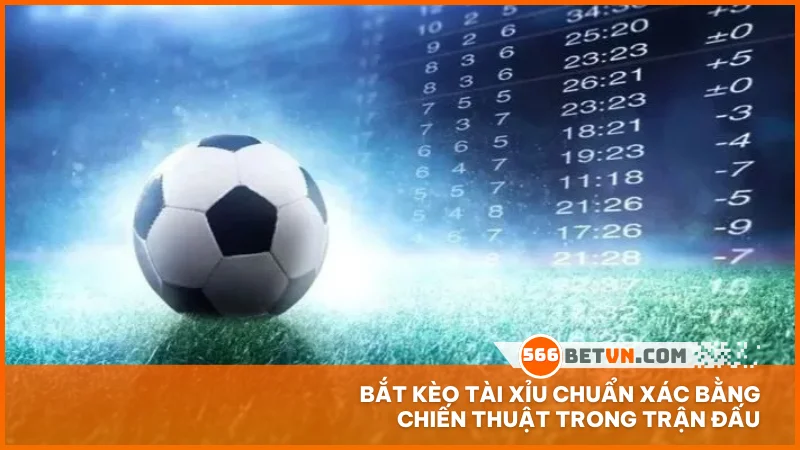 Bắt kèo tài xỉu chuẩn xác bằng chiến thuật trong trận đấu