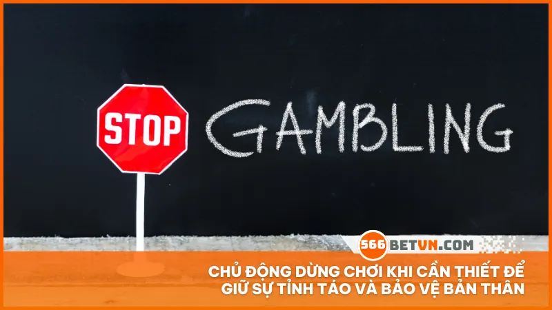 Chủ động dừng chơi khi cần thiết để giữ sự tỉnh táo và bảo vệ bản thân