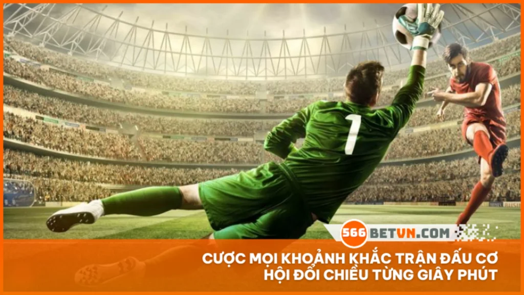 Cược mọi khoảnh khắc trận đấu cơ hội đổi chiều từng giây phút